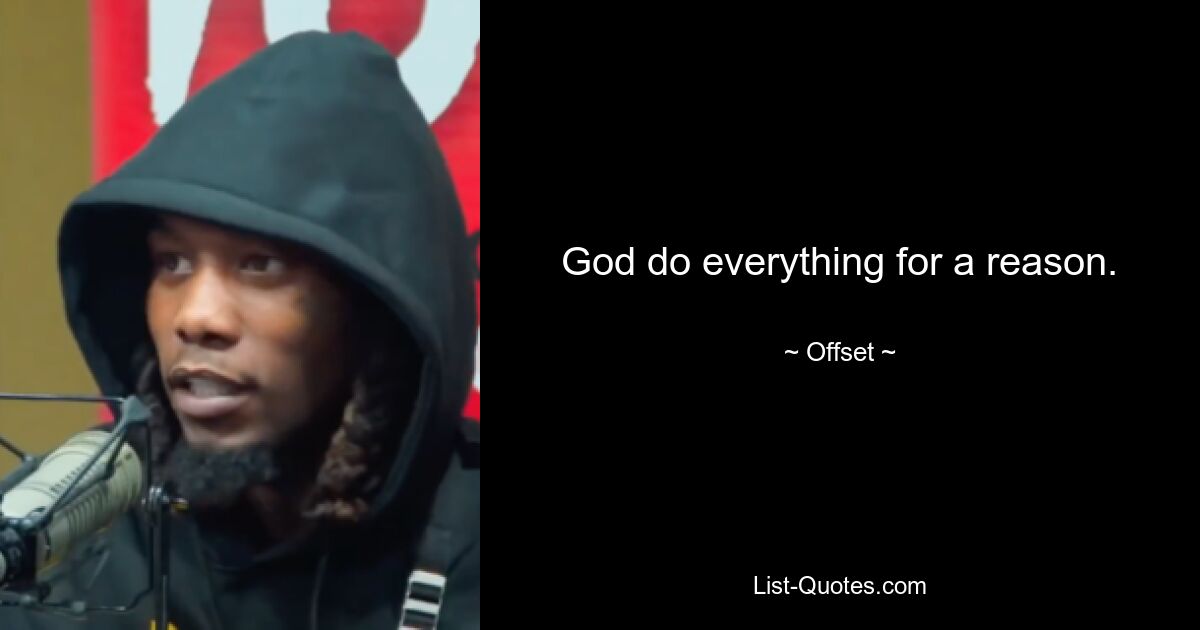 God do everything for a reason. — © Offset