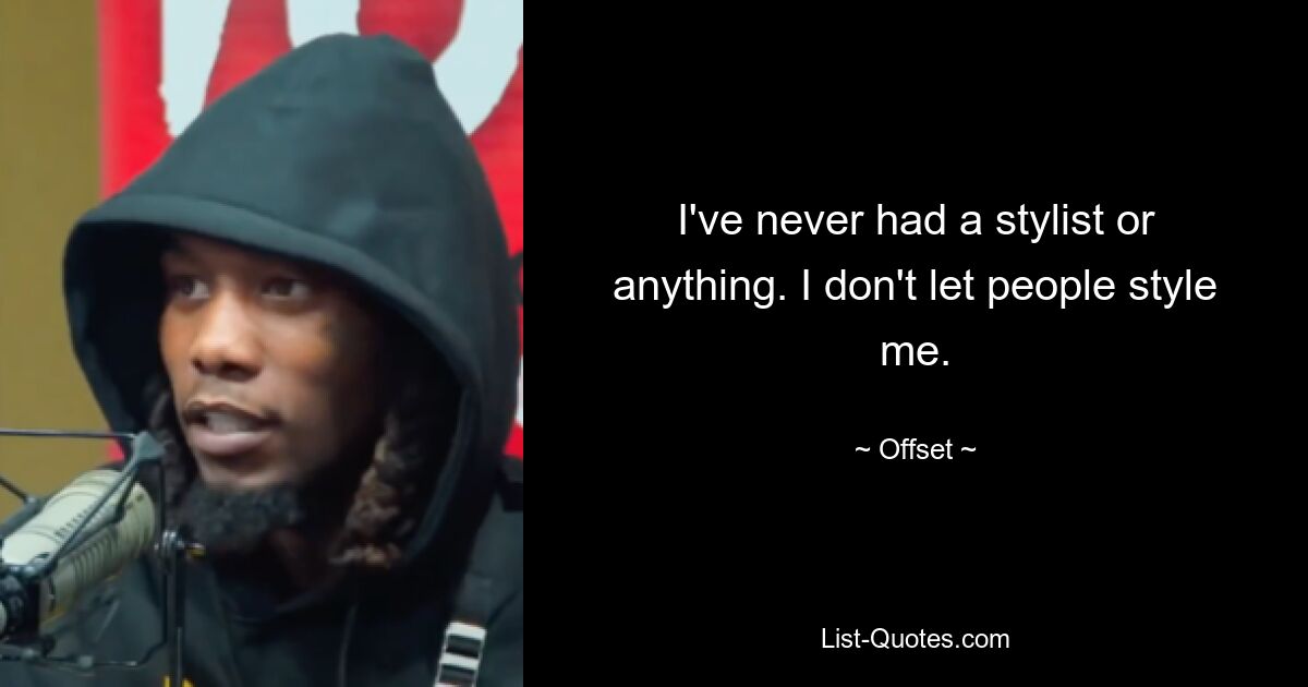 I've never had a stylist or anything. I don't let people style me. — © Offset