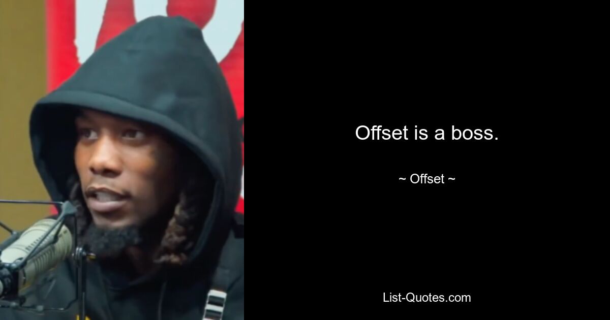 Offset is a boss. — © Offset