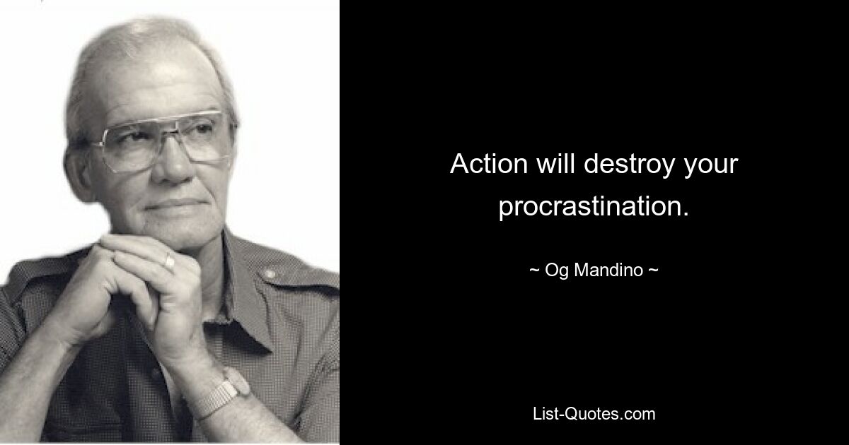 Action will destroy your procrastination. — © Og Mandino