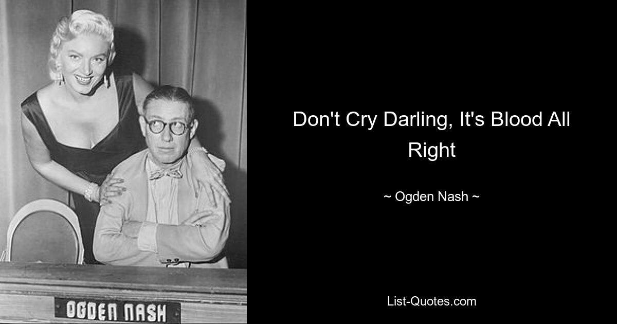 Don't Cry Darling, It's Blood All Right — © Ogden Nash