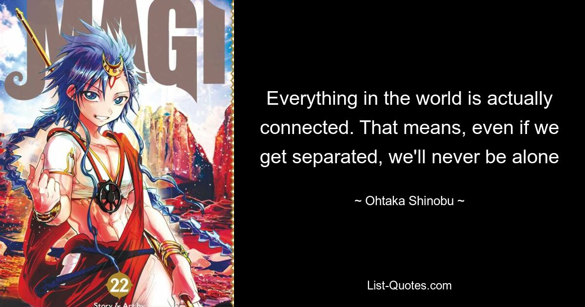 Everything in the world is actually connected. That means, even if we get separated, we'll never be alone — © Ohtaka Shinobu