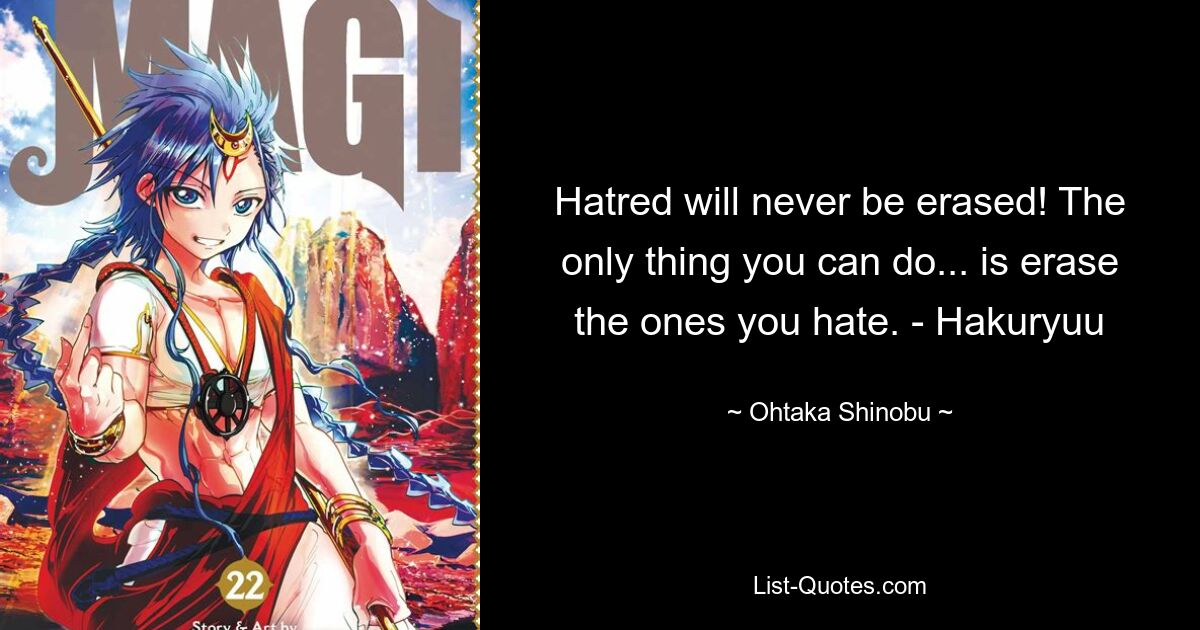 Hatred will never be erased! The only thing you can do... is erase the ones you hate. - Hakuryuu — © Ohtaka Shinobu