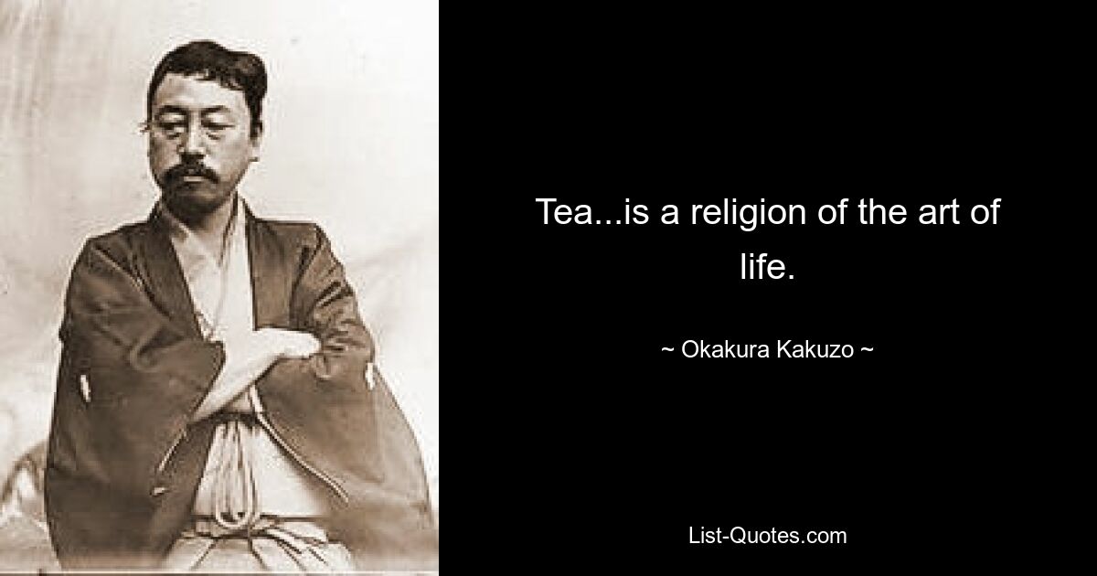 Tee...ist eine Religion der Lebenskunst. — © Okakura Kakuzo