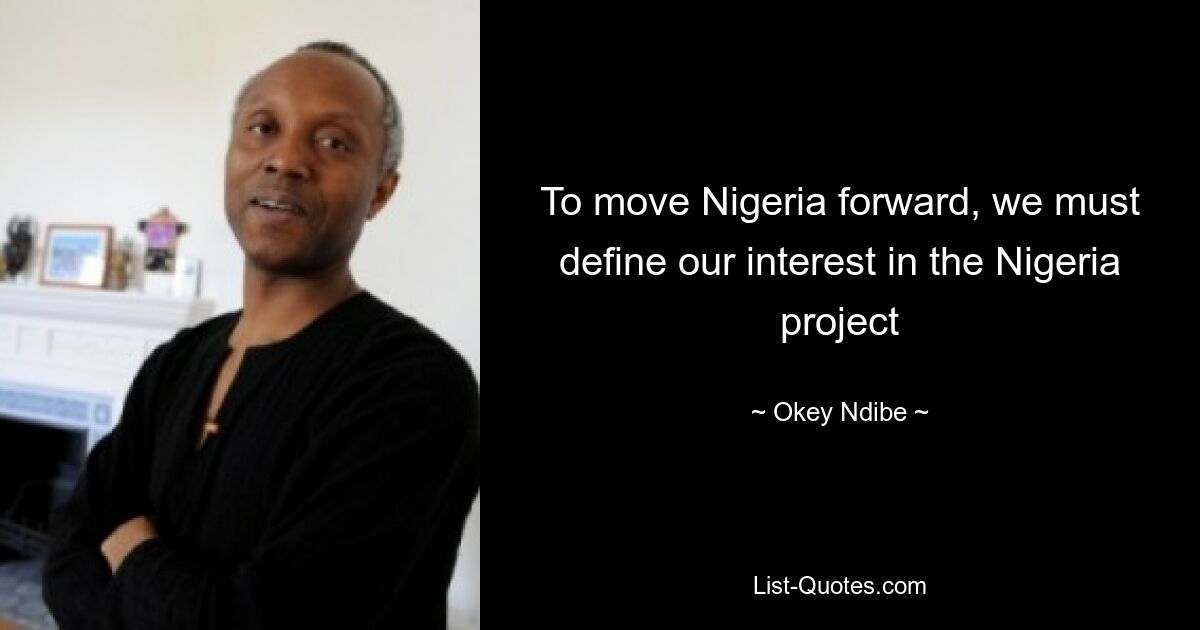 To move Nigeria forward, we must define our interest in the Nigeria project — © Okey Ndibe