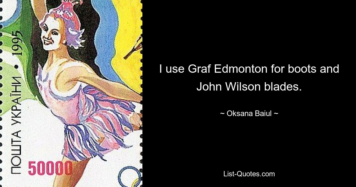 I use Graf Edmonton for boots and John Wilson blades. — © Oksana Baiul