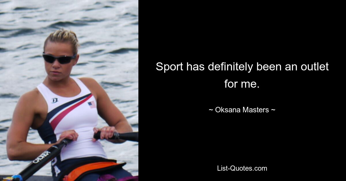 Sport has definitely been an outlet for me. — © Oksana Masters