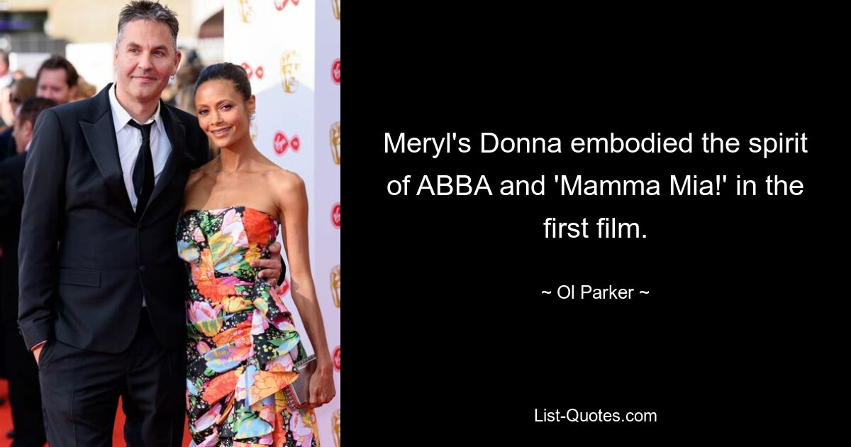 Meryl's Donna embodied the spirit of ABBA and 'Mamma Mia!' in the first film. — © Ol Parker