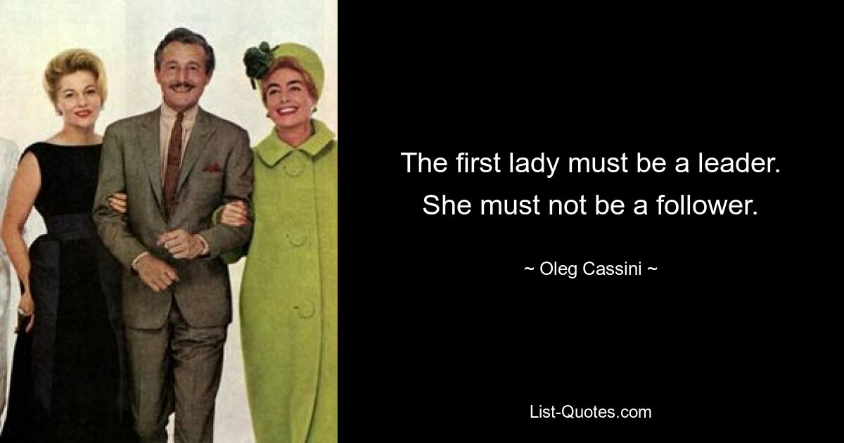 The first lady must be a leader. She must not be a follower. — © Oleg Cassini