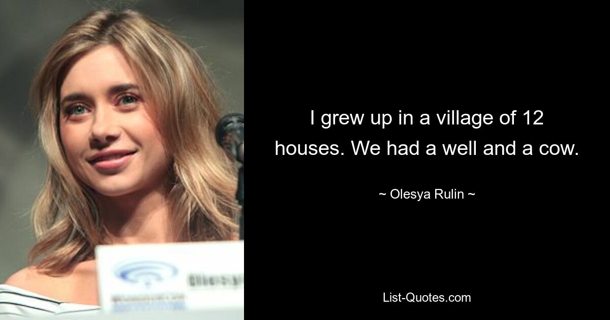 I grew up in a village of 12 houses. We had a well and a cow. — © Olesya Rulin