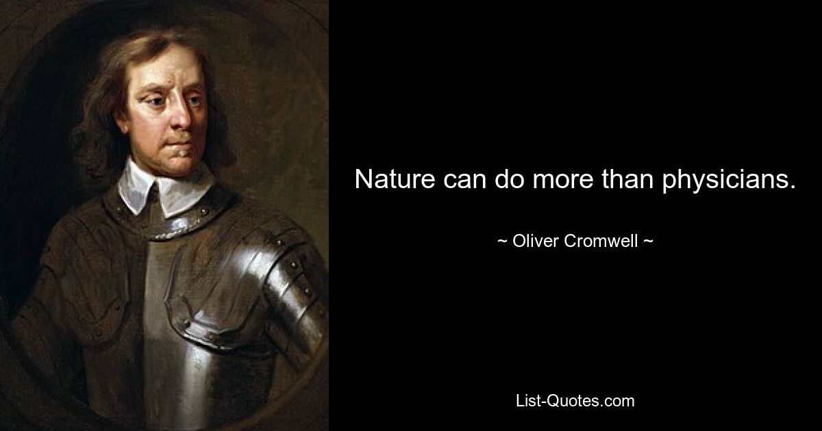 Nature can do more than physicians. — © Oliver Cromwell