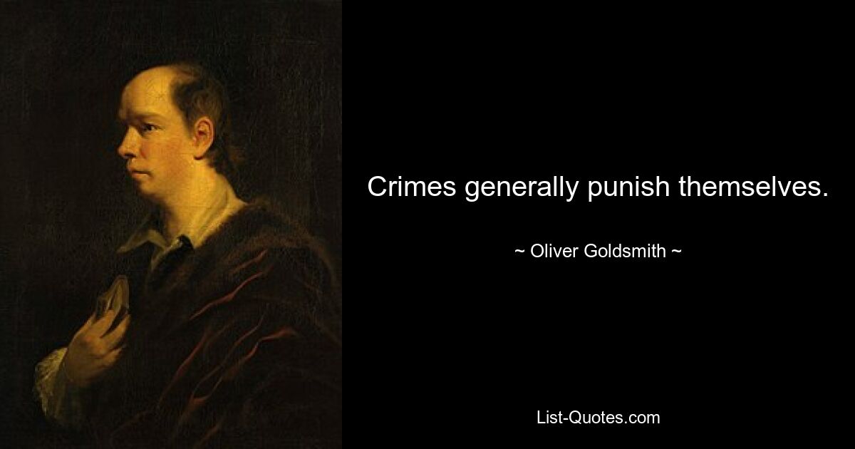 Crimes generally punish themselves. — © Oliver Goldsmith