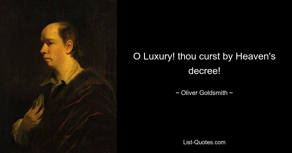 O Luxury! thou curst by Heaven's decree! — © Oliver Goldsmith