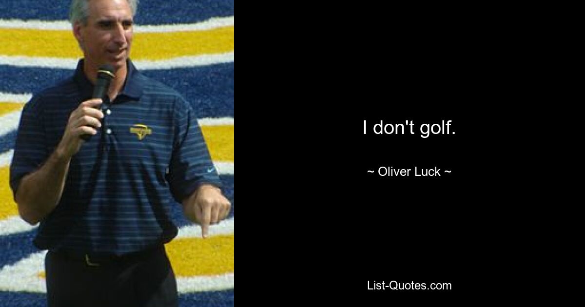 I don't golf. — © Oliver Luck