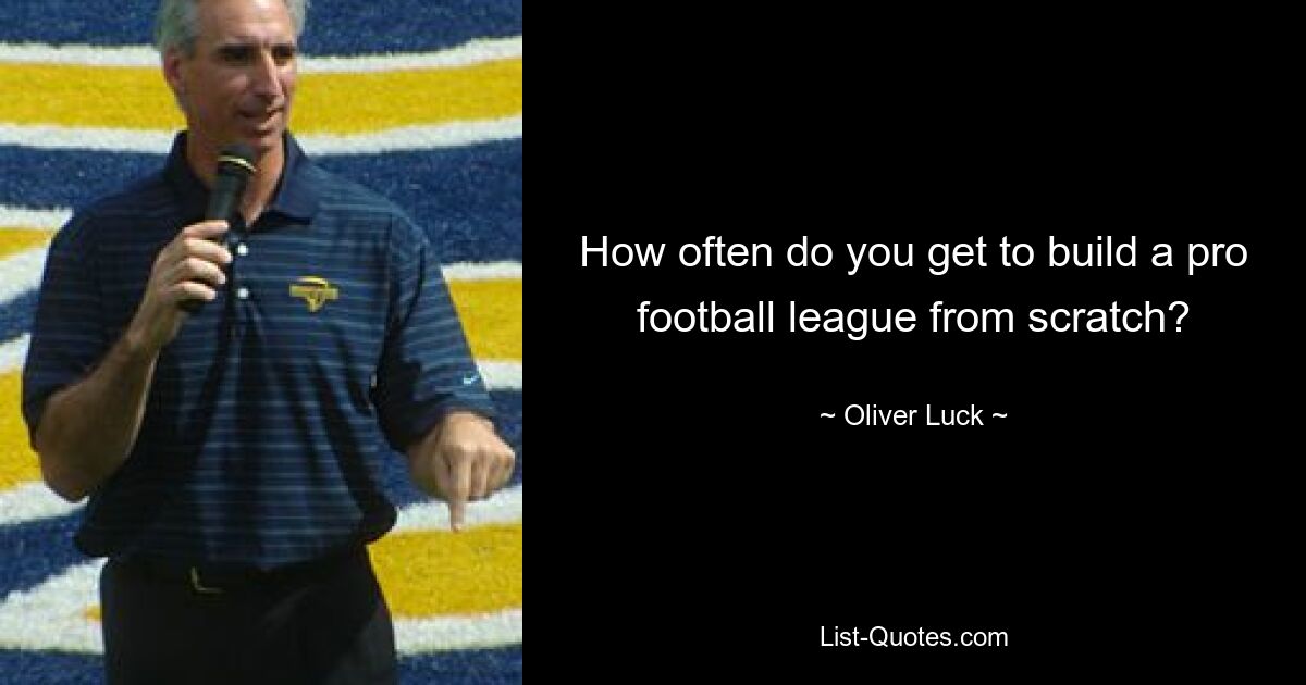 How often do you get to build a pro football league from scratch? — © Oliver Luck