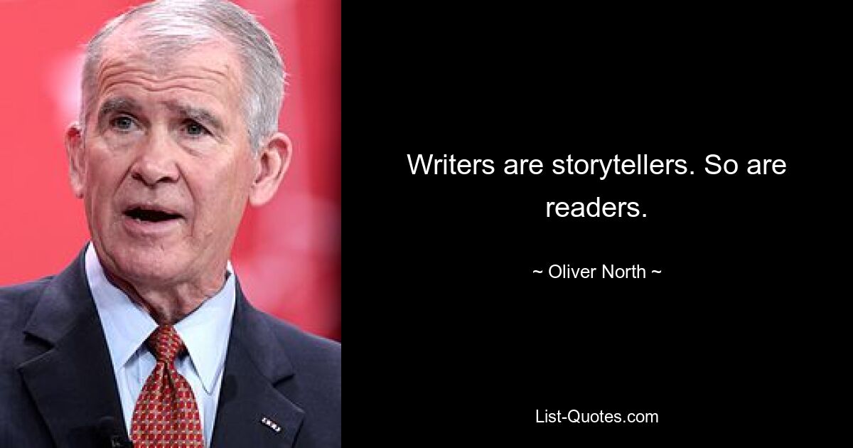 Writers are storytellers. So are readers. — © Oliver North