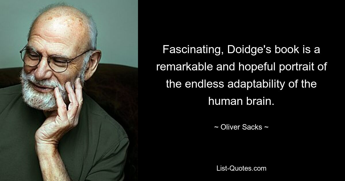 Fascinating, Doidge's book is a remarkable and hopeful portrait of the endless adaptability of the human brain. — © Oliver Sacks