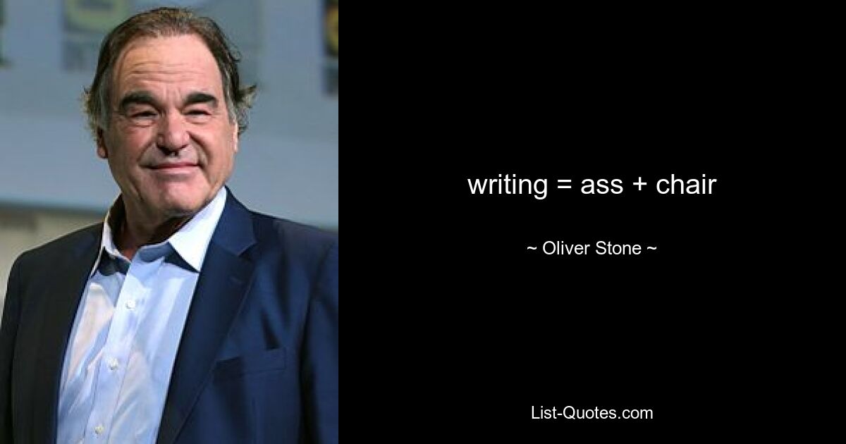 writing = ass + chair — © Oliver Stone