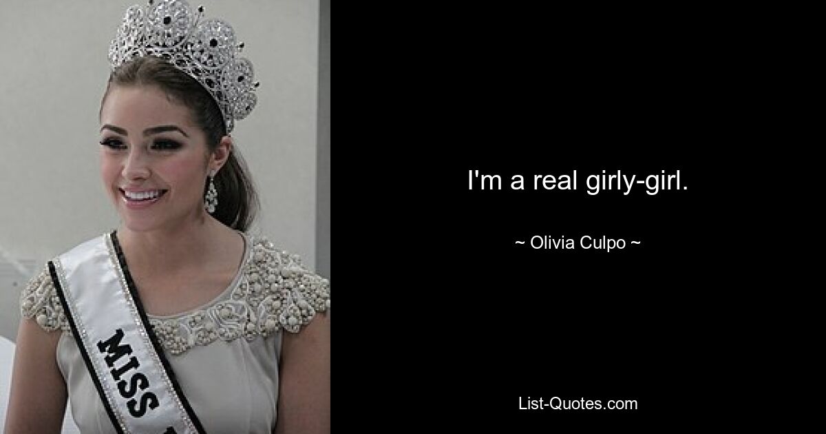 I'm a real girly-girl. — © Olivia Culpo