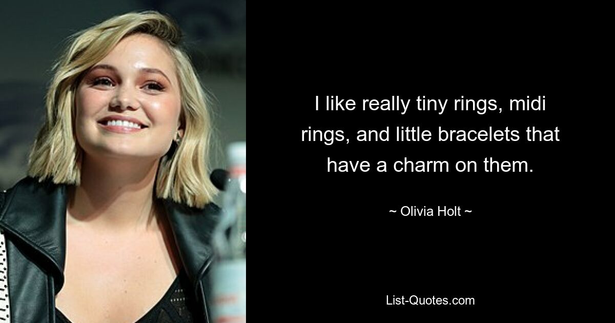 I like really tiny rings, midi rings, and little bracelets that have a charm on them. — © Olivia Holt