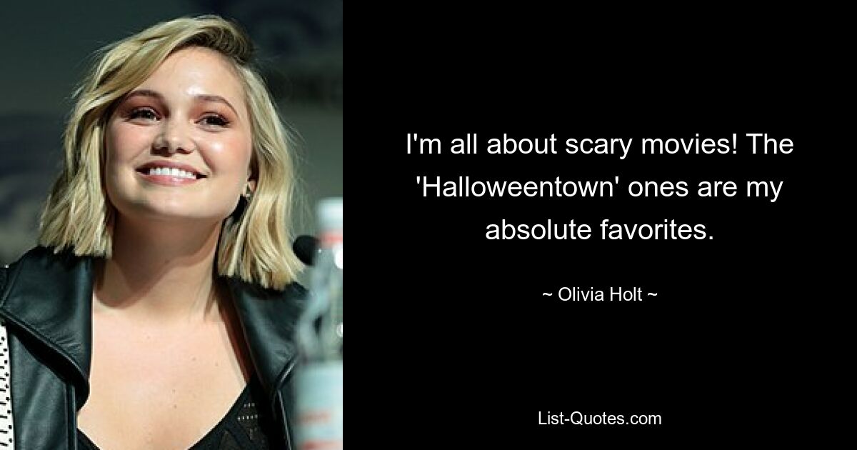 I'm all about scary movies! The 'Halloweentown' ones are my absolute favorites. — © Olivia Holt