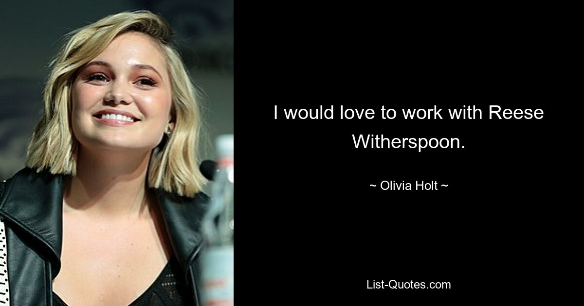 I would love to work with Reese Witherspoon. — © Olivia Holt