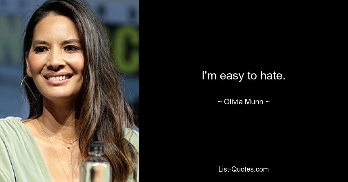 I'm easy to hate. — © Olivia Munn