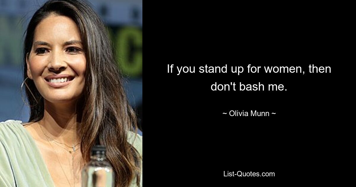 If you stand up for women, then don't bash me. — © Olivia Munn