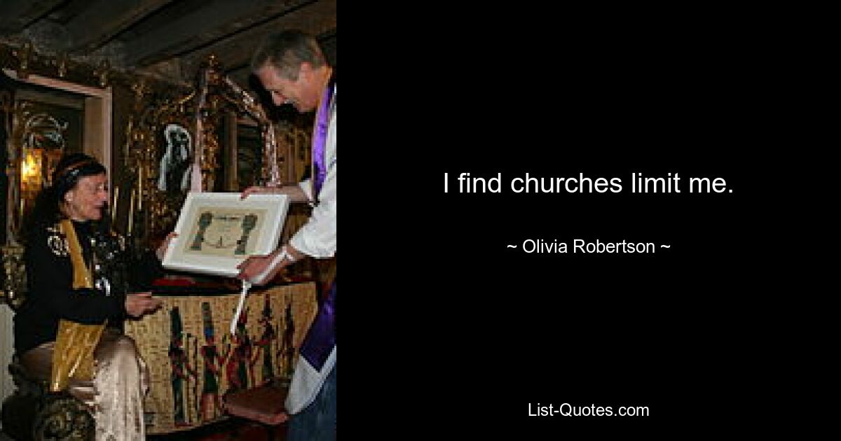 I find churches limit me. — © Olivia Robertson