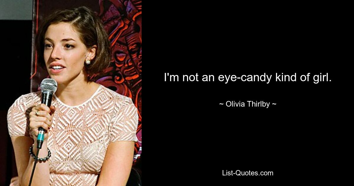 I'm not an eye-candy kind of girl. — © Olivia Thirlby