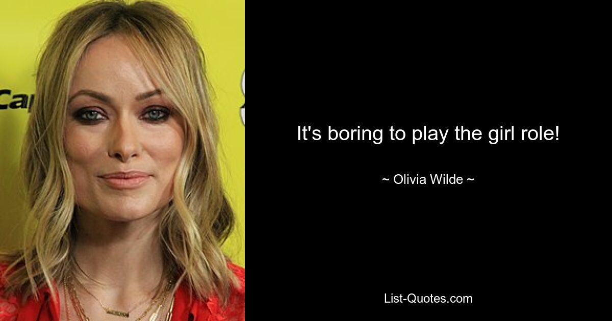 It's boring to play the girl role! — © Olivia Wilde