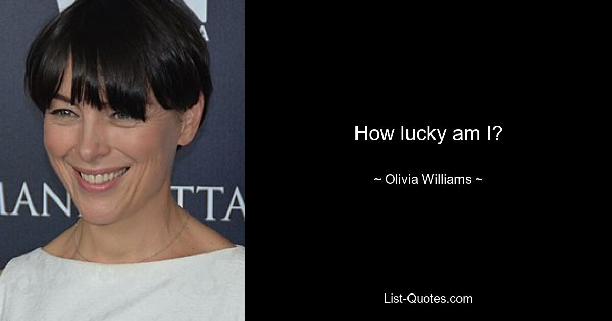 How lucky am I? — © Olivia Williams