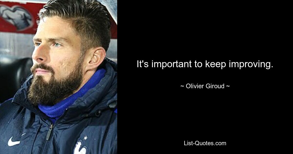 It's important to keep improving. — © Olivier Giroud