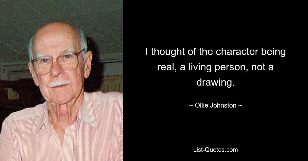 I thought of the character being real, a living person, not a drawing. — © Ollie Johnston