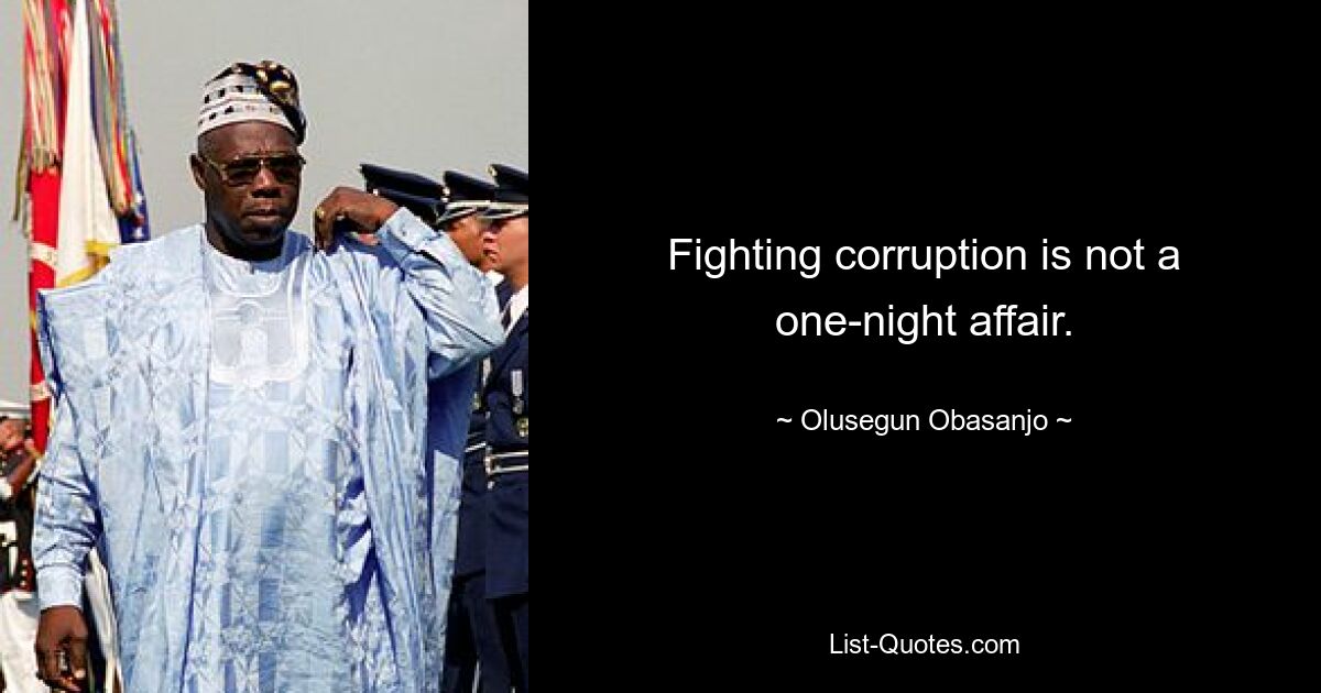 Fighting corruption is not a one-night affair. — © Olusegun Obasanjo