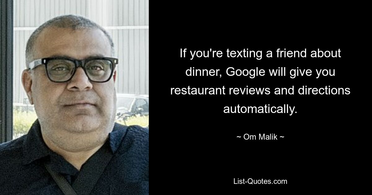 If you're texting a friend about dinner, Google will give you restaurant reviews and directions automatically. — © Om Malik