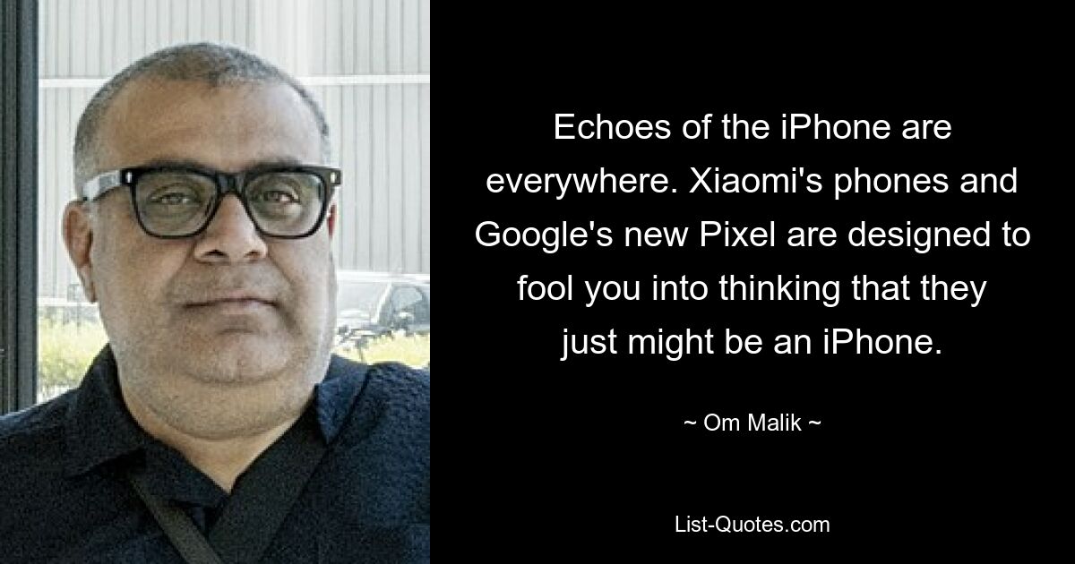 Echoes of the iPhone are everywhere. Xiaomi's phones and Google's new Pixel are designed to fool you into thinking that they just might be an iPhone. — © Om Malik