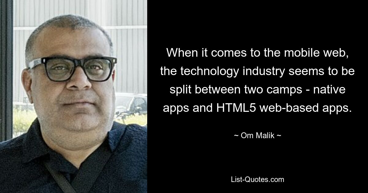 When it comes to the mobile web, the technology industry seems to be split between two camps - native apps and HTML5 web-based apps. — © Om Malik