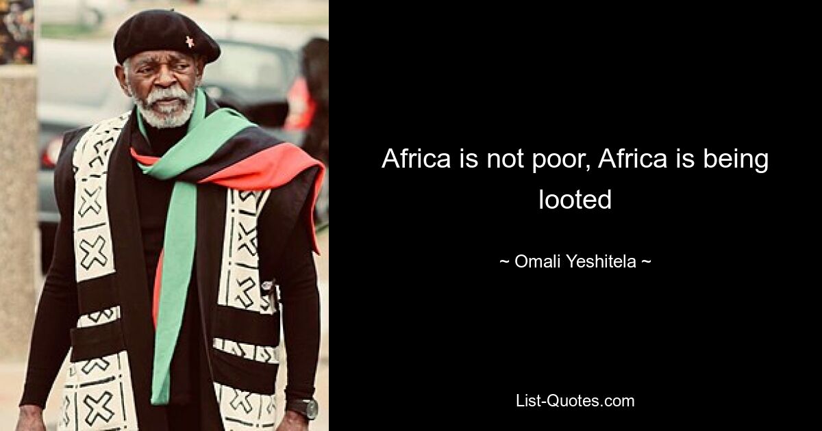 Africa is not poor, Africa is being looted — © Omali Yeshitela