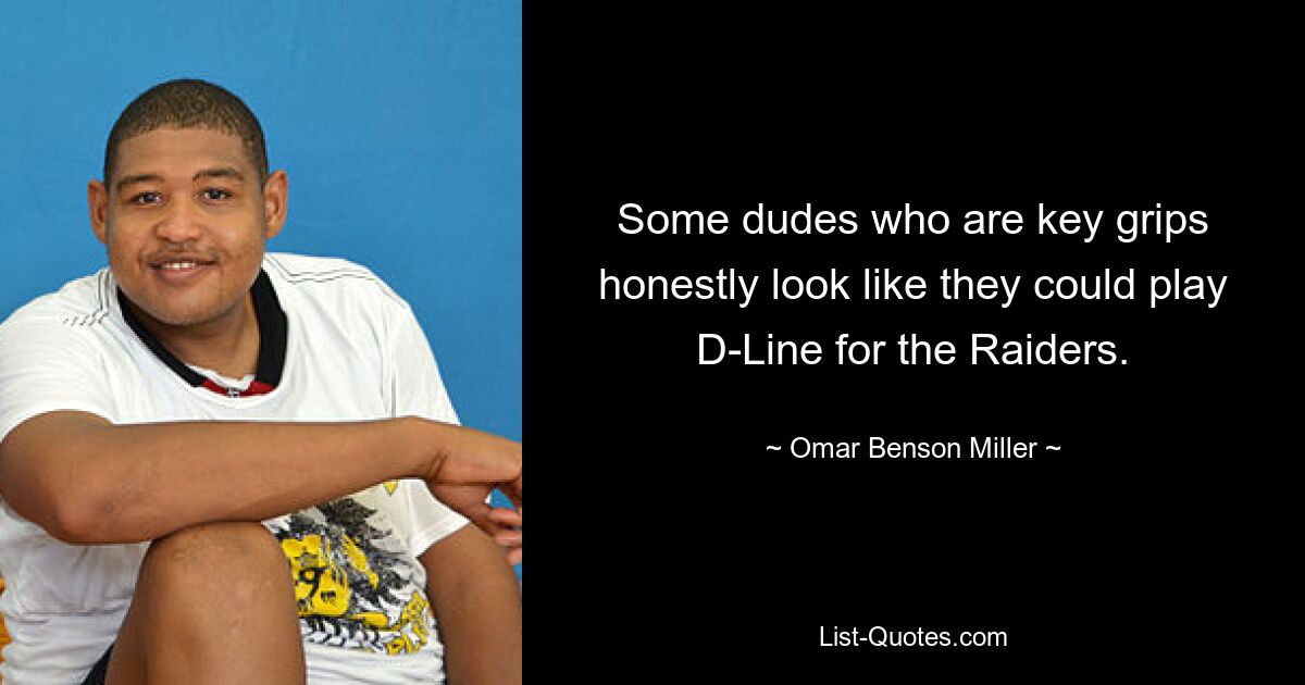 Some dudes who are key grips honestly look like they could play D-Line for the Raiders. — © Omar Benson Miller