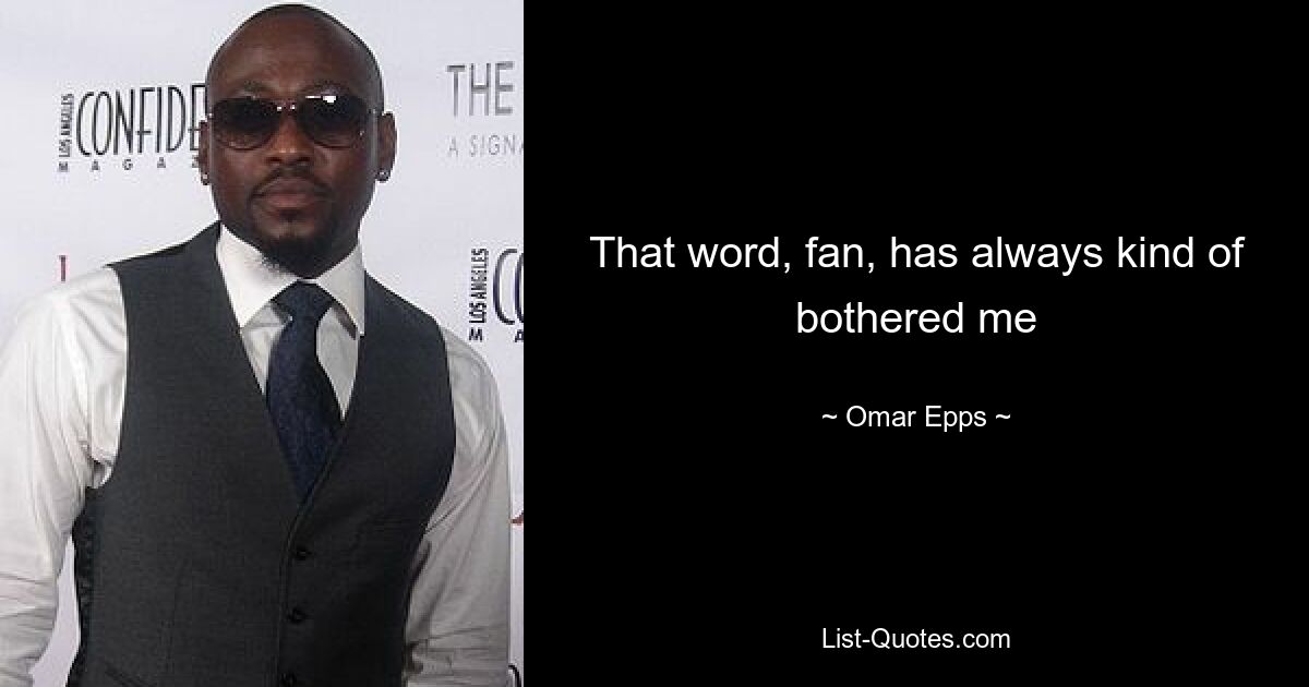 That word, fan, has always kind of bothered me — © Omar Epps