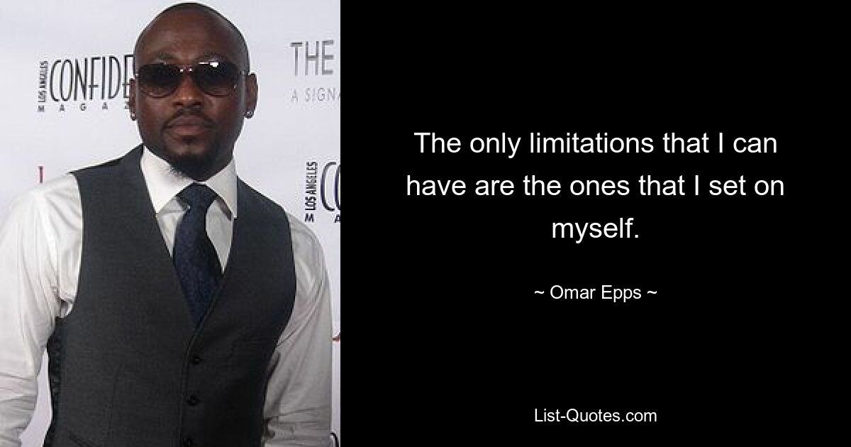 The only limitations that I can have are the ones that I set on myself. — © Omar Epps