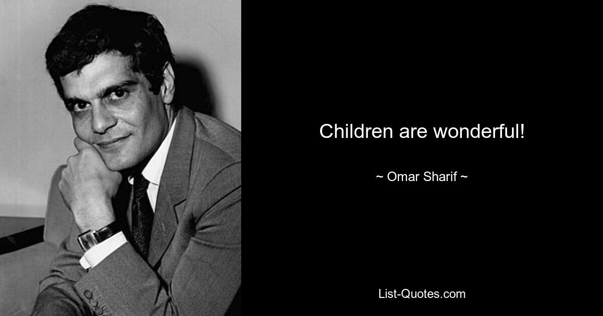 Children are wonderful! — © Omar Sharif