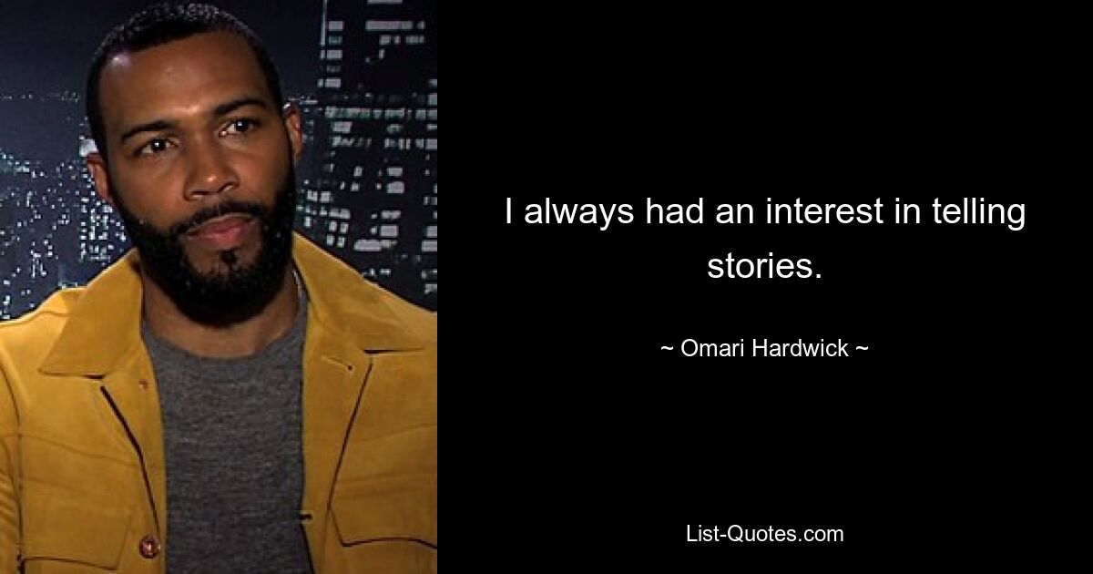 I always had an interest in telling stories. — © Omari Hardwick