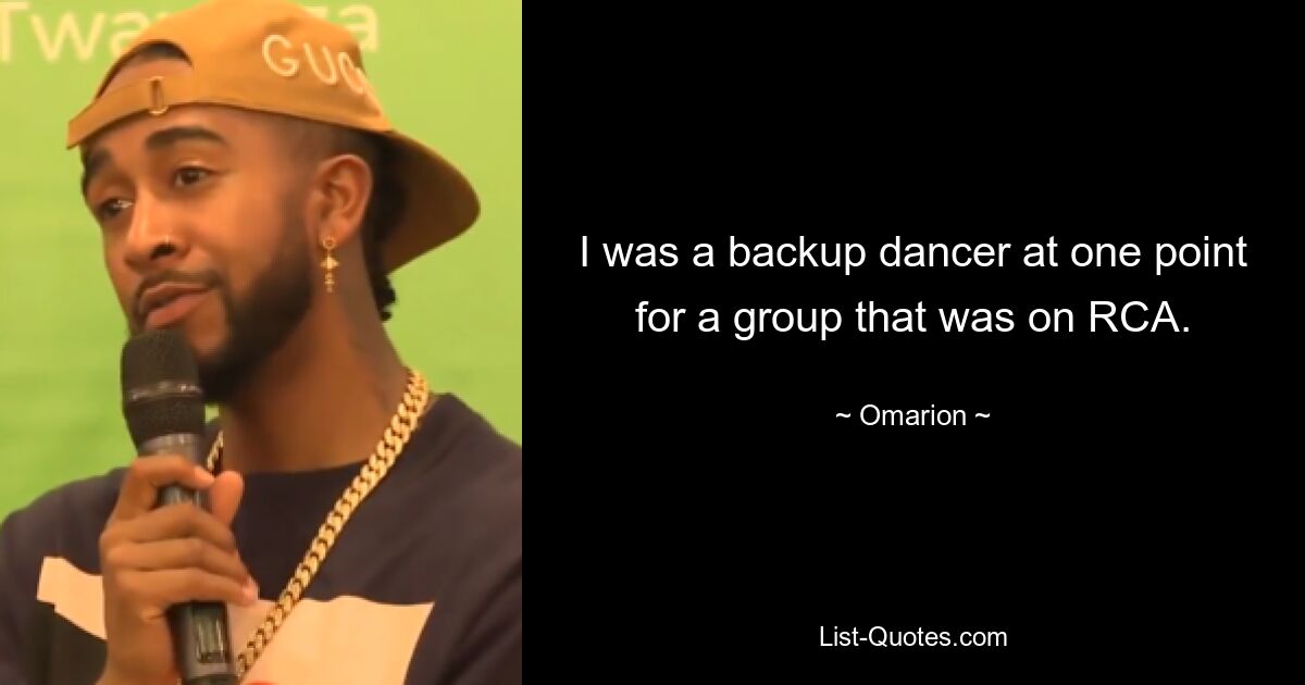 I was a backup dancer at one point for a group that was on RCA. — © Omarion