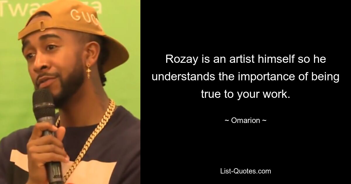 Rozay is an artist himself so he understands the importance of being true to your work. — © Omarion