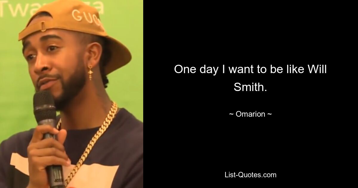 One day I want to be like Will Smith. — © Omarion