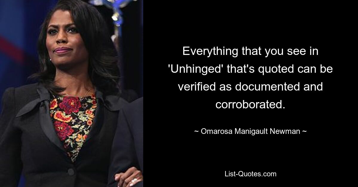 Everything that you see in 'Unhinged' that's quoted can be verified as documented and corroborated. — © Omarosa Manigault Newman