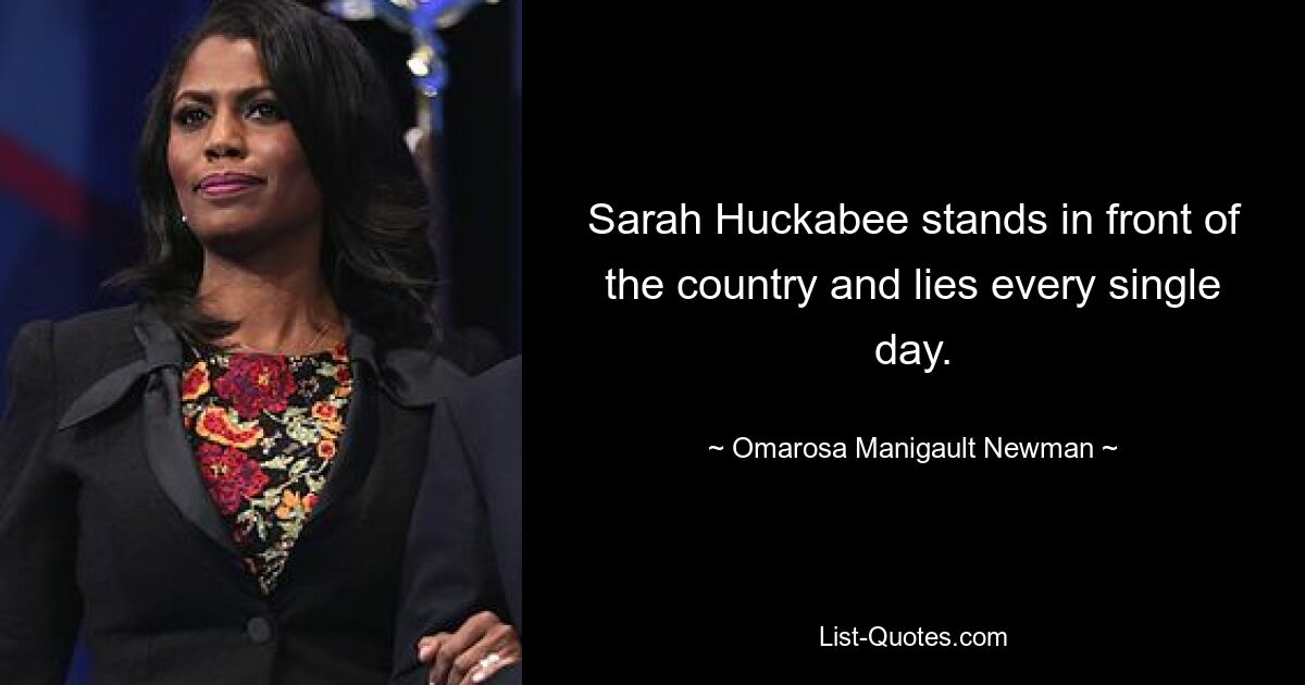 Sarah Huckabee stands in front of the country and lies every single day. — © Omarosa Manigault Newman