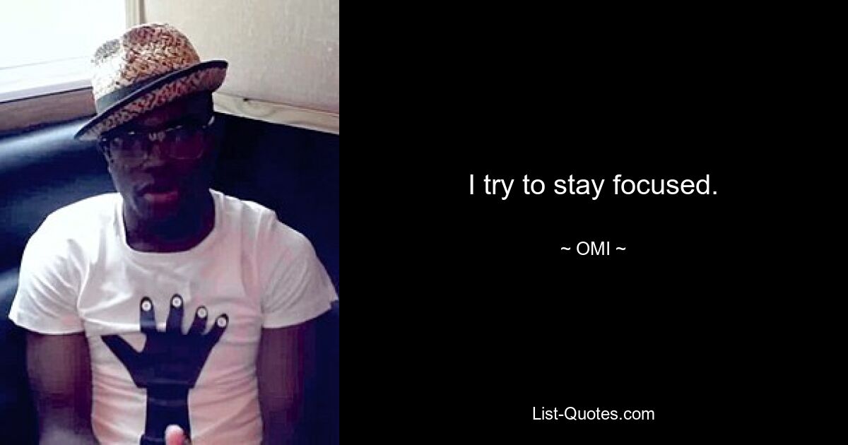 I try to stay focused. — © OMI